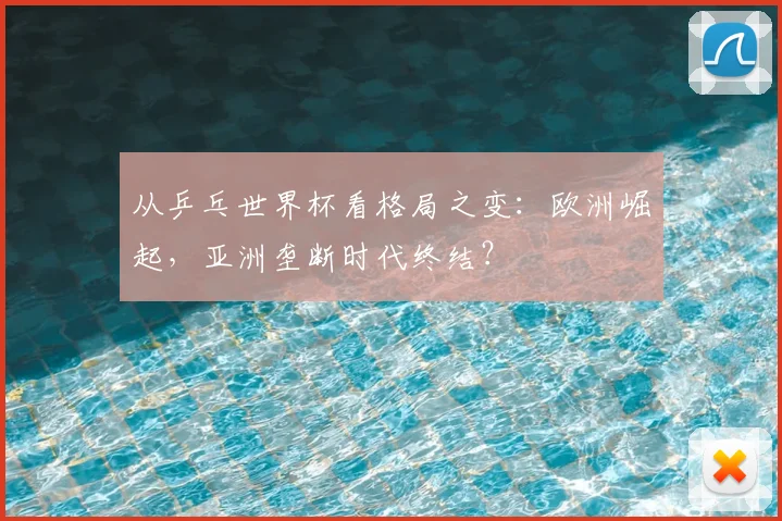 从乒乓世界杯看格局之变：欧洲崛起，亚洲垄断时代终结？