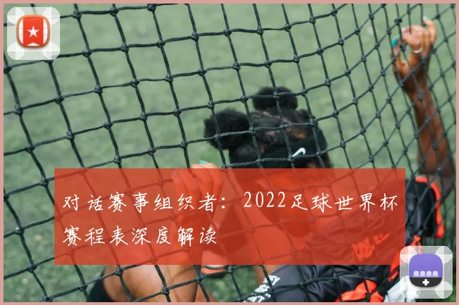 对话赛事组织者：2022足球世界杯赛程表深度解读